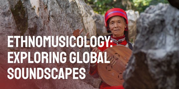 Ethnomusicology: Exploring Global Soundscapes